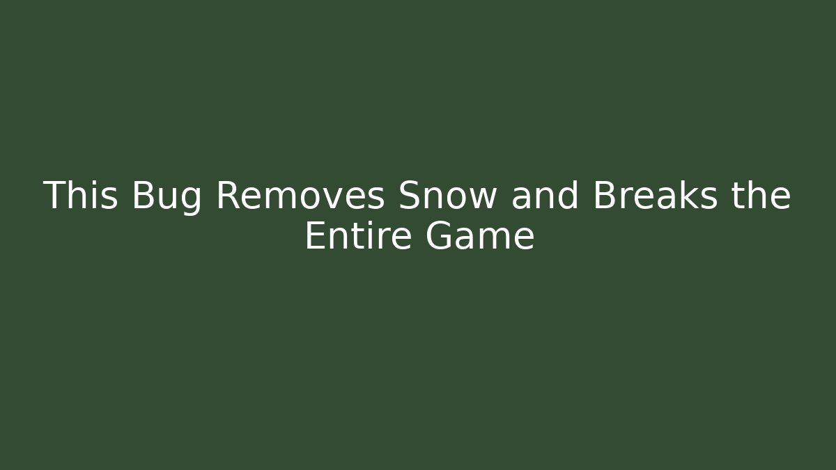 This Bug Removes Snow and Breaks the Entire Game