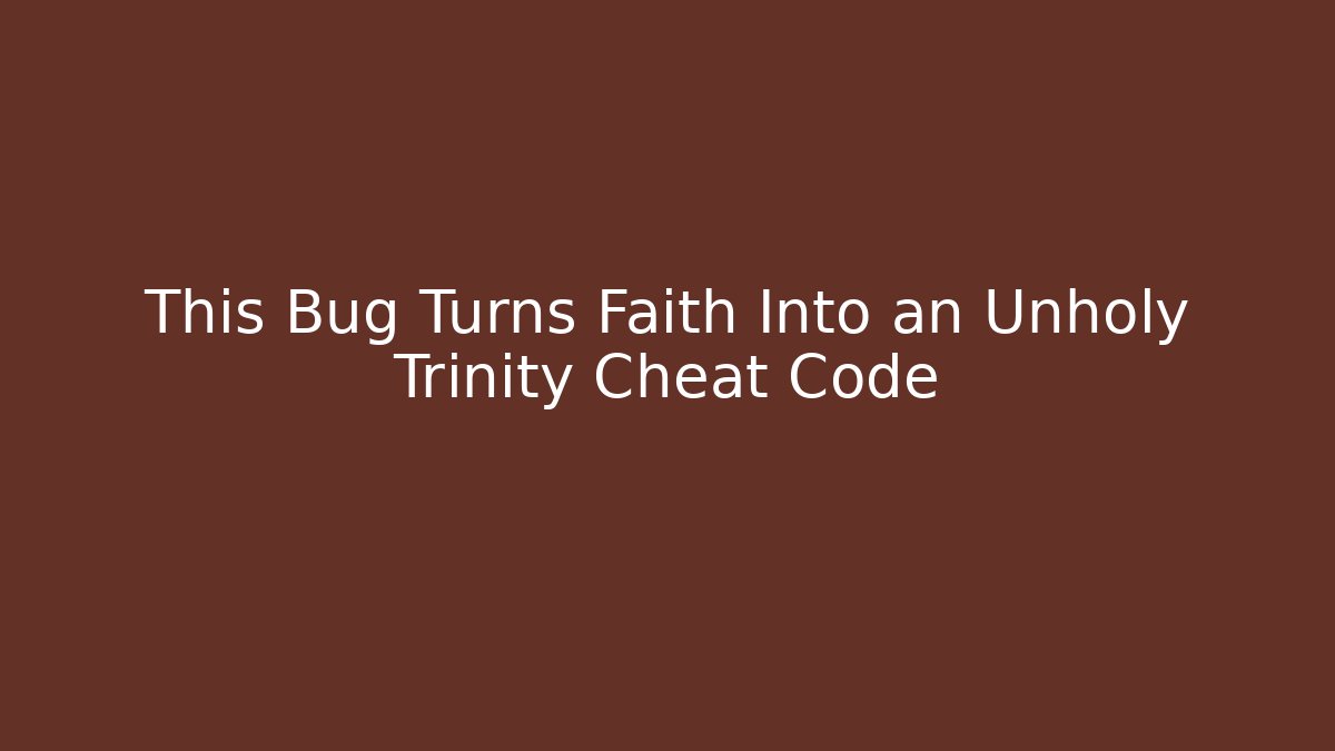 This Bug Turns Faith Into an Unholy Trinity Cheat Code