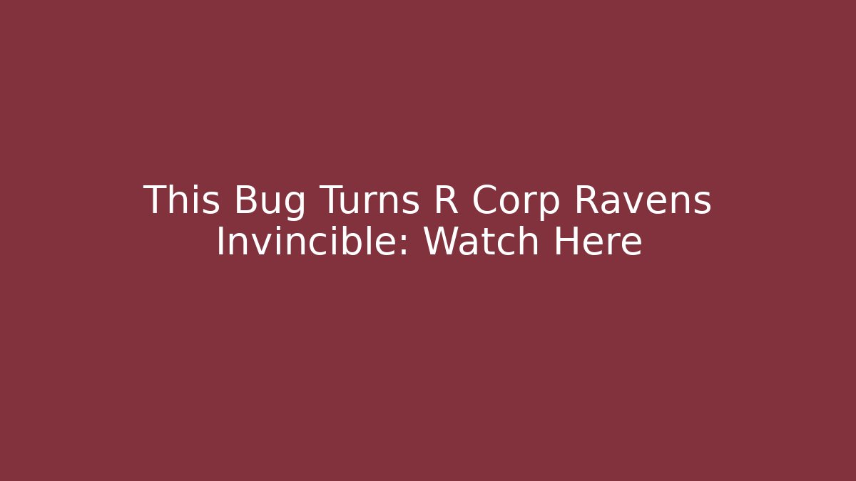 This Bug Turns R Corp Ravens Invincible: Watch Here
