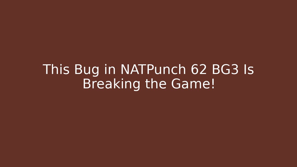 This Bug in NATPunch 62 BG3 Is Breaking the Game!