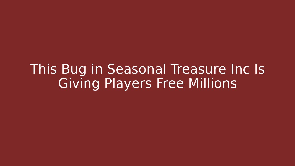 This Bug in Seasonal Treasure Inc Is Giving Players Free Millions - Critter Realm
