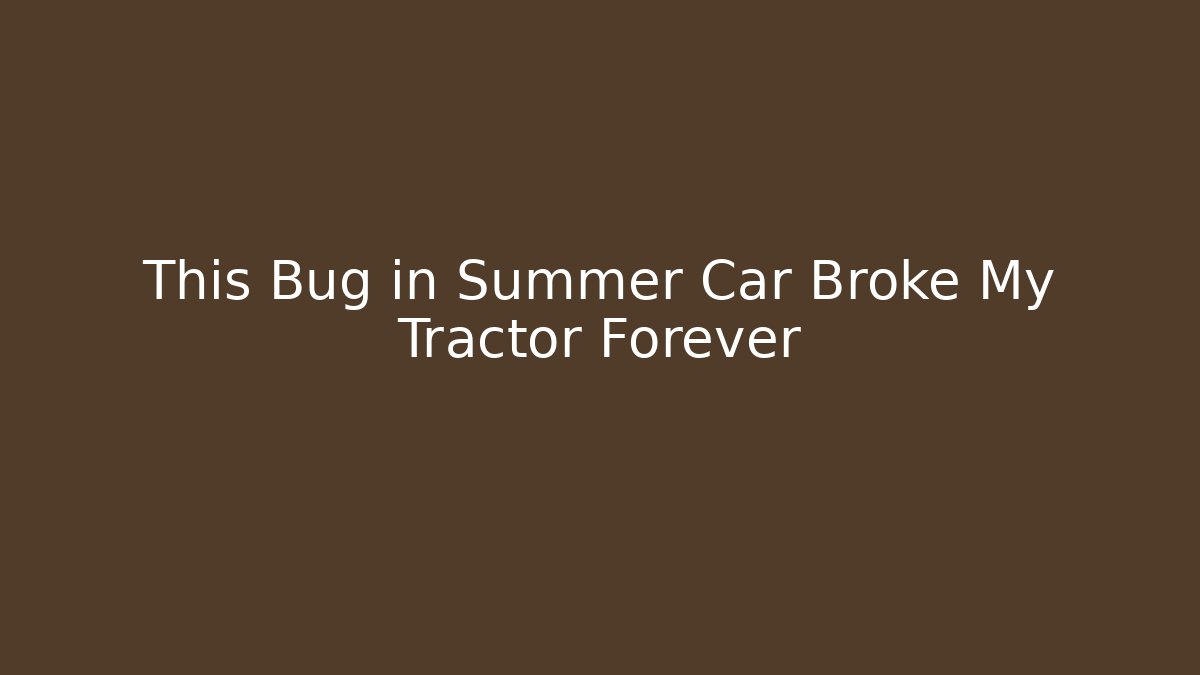This Bug in Summer Car Broke My Tractor Forever