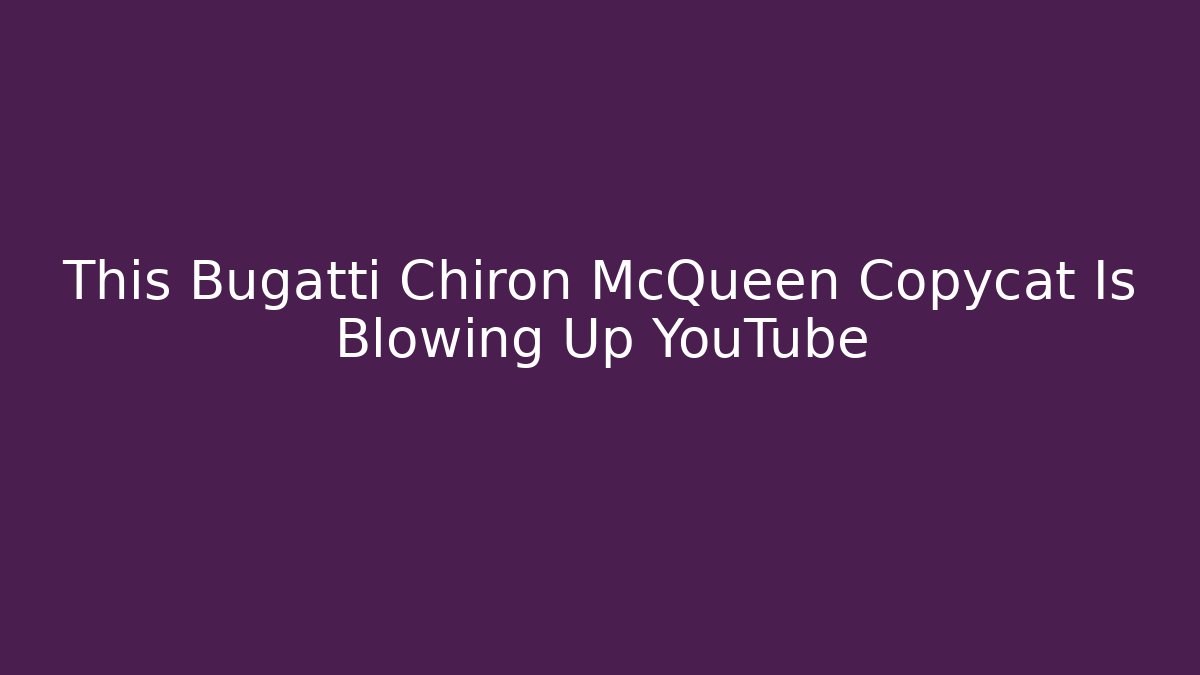 This Bugatti Chiron McQueen Copycat Is Blowing Up YouTube - Critter Realm