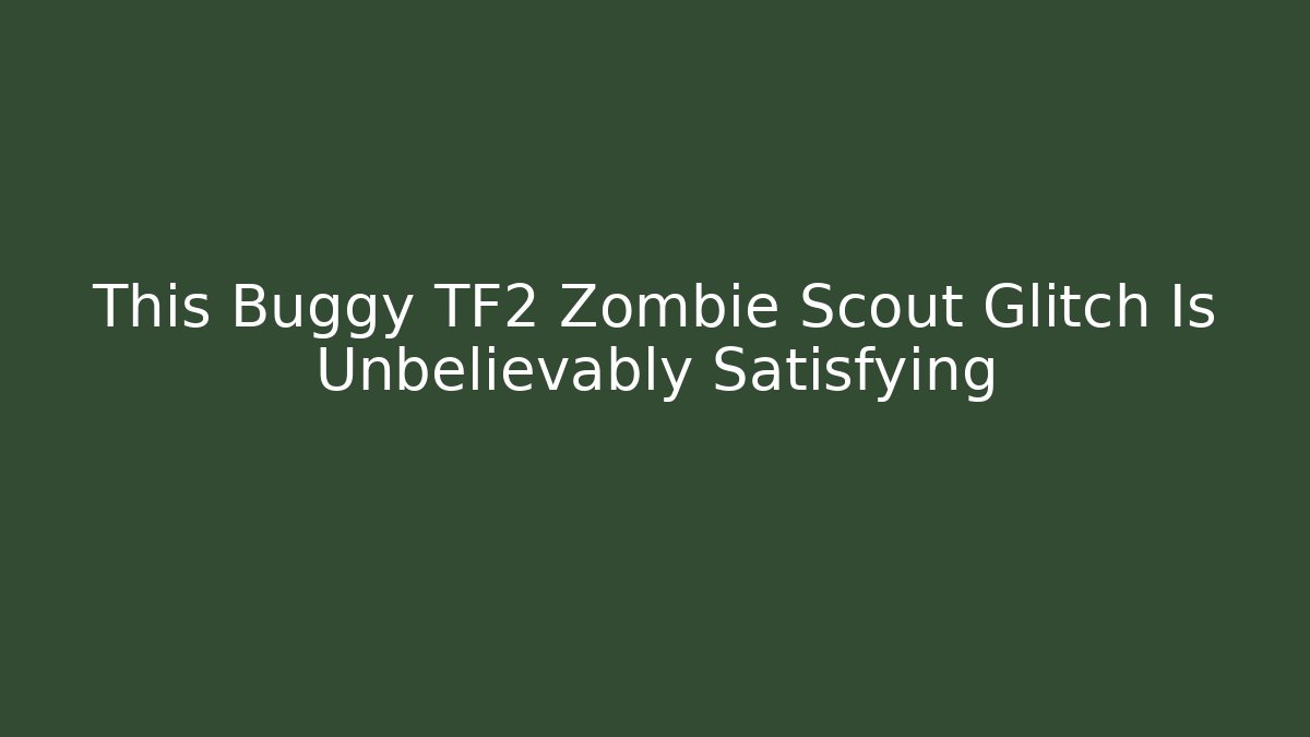 This Buggy TF2 Zombie Scout Glitch Is Unbelievably Satisfying