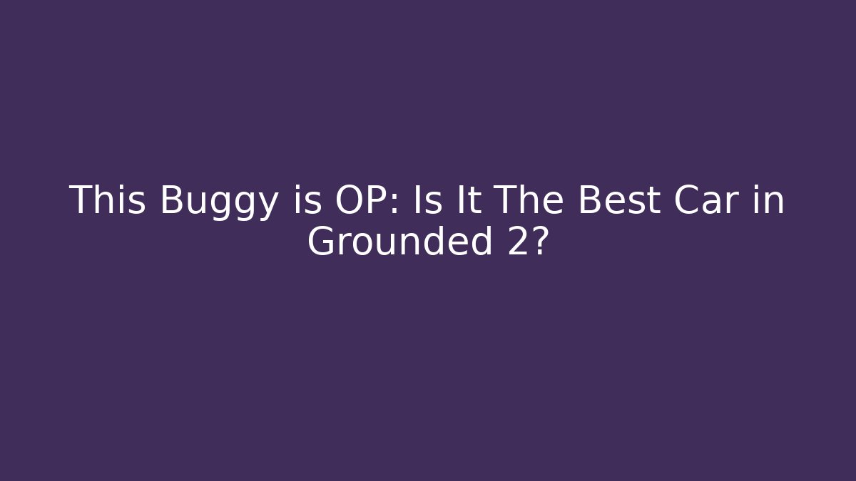 This Buggy is OP: Is It The Best Car in Grounded 2? - Critter Realm