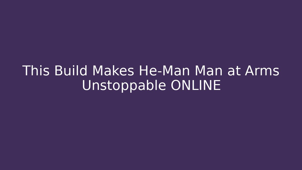 This Build Makes He-Man Man at Arms Unstoppable ONLINE