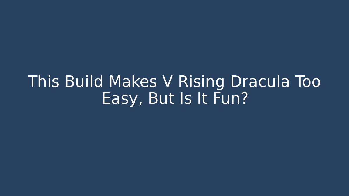 This Build Makes V Rising Dracula Too Easy, But Is It Fun?