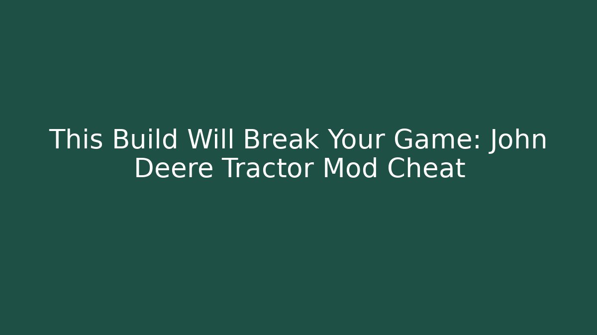 This Build Will Break Your Game: John Deere Tractor Mod Cheat