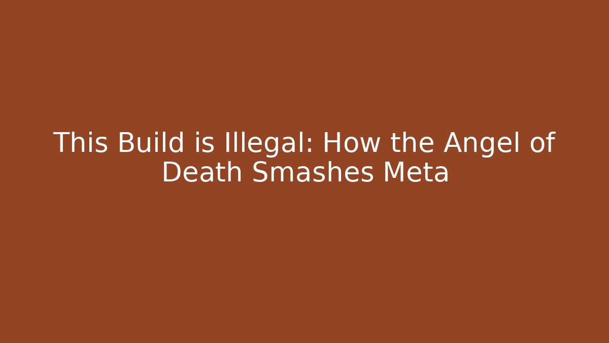 This Build is Illegal: How the Angel of Death Smashes Meta