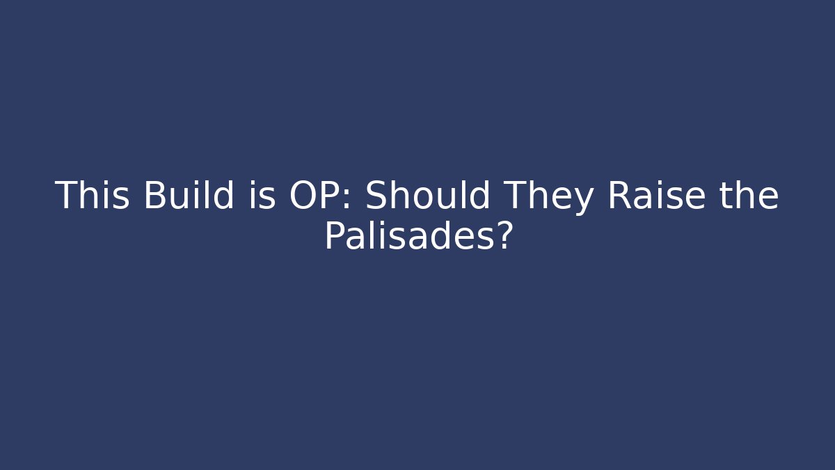 This Build is OP: Should They Raise the Palisades?