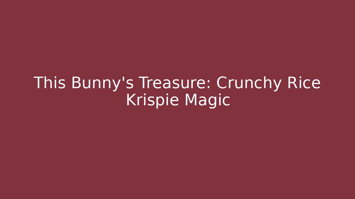 This Bunny's Treasure: Crunchy Rice Krispie Magic
