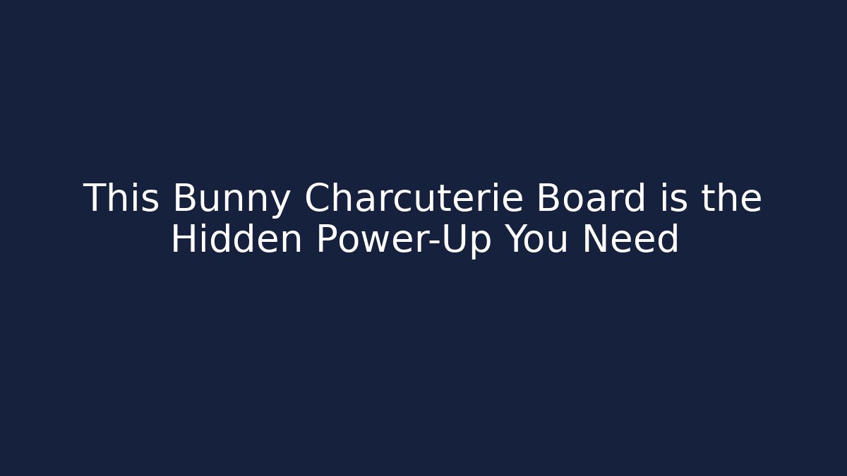 This Bunny Charcuterie Board is the Hidden Power-Up You Need - Critter Realm
