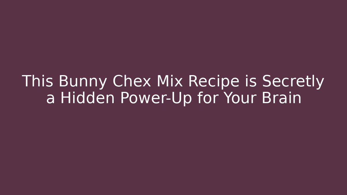 This Bunny Chex Mix Recipe is Secretly a Hidden Power-Up for Your Brain