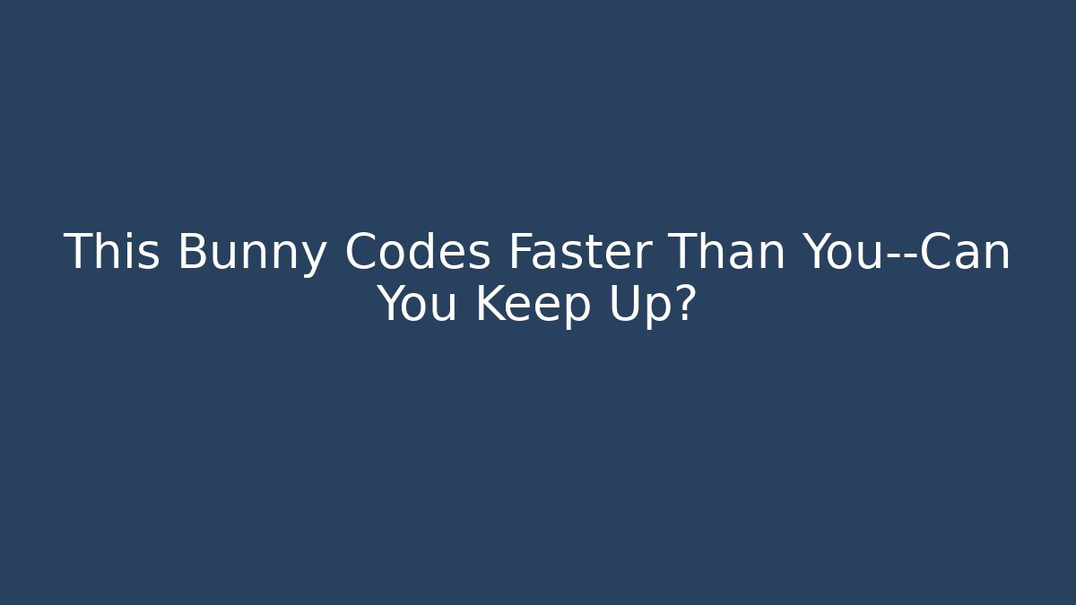This Bunny Codes Faster Than You—Can You Keep Up?