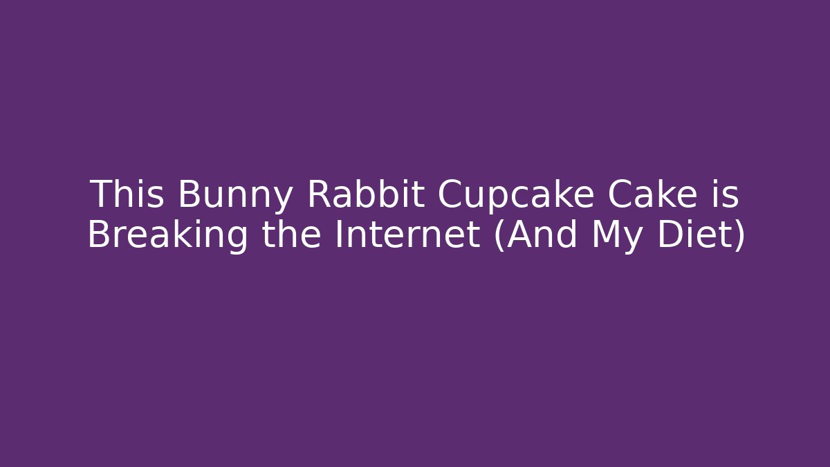 This Bunny Rabbit Cupcake Cake is Breaking the Internet (And My Diet)