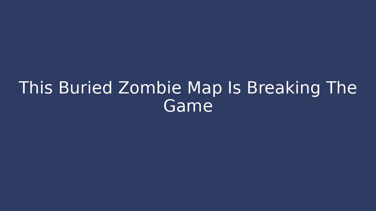 This Buried Zombie Map Is Breaking The Game