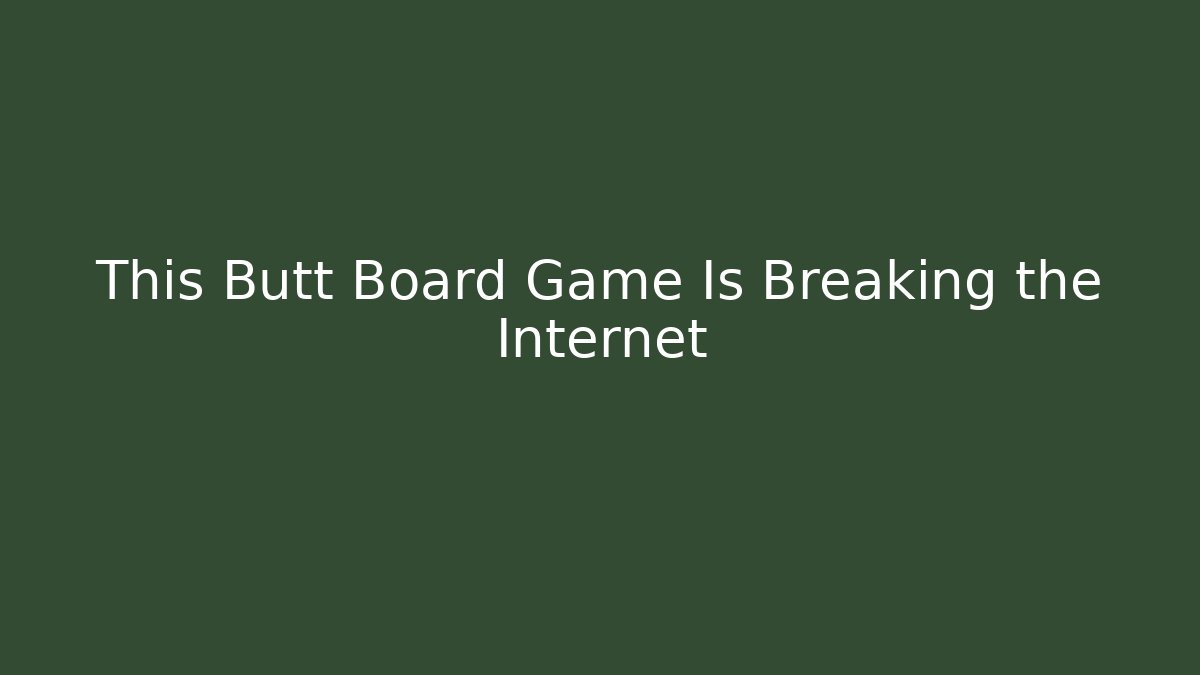 This Butt Board Game Is Breaking the Internet - Critter Realm