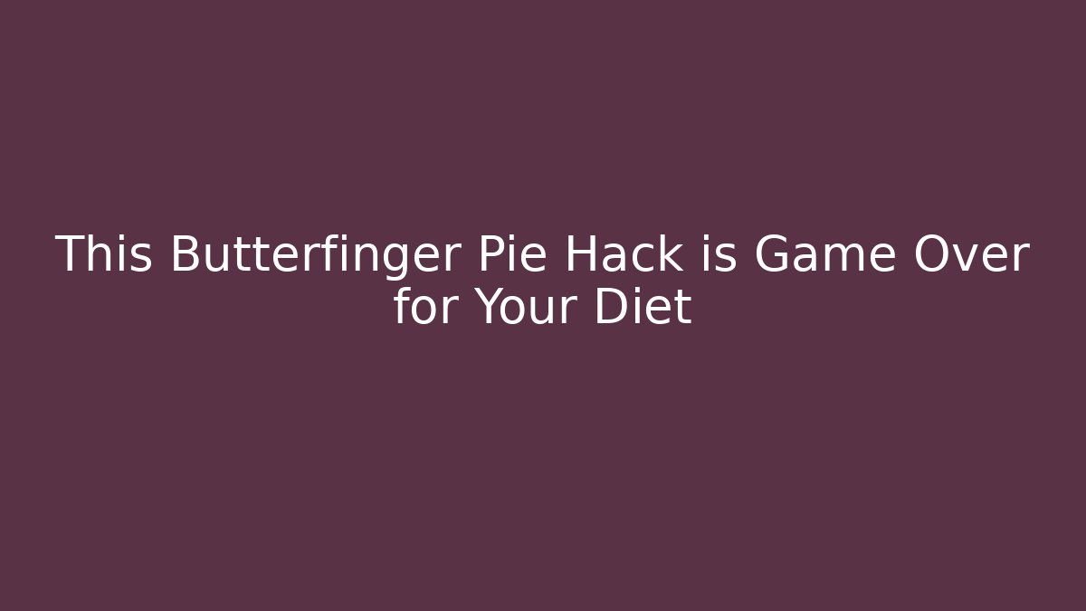 This Butterfinger Pie Hack is Game Over for Your Diet
