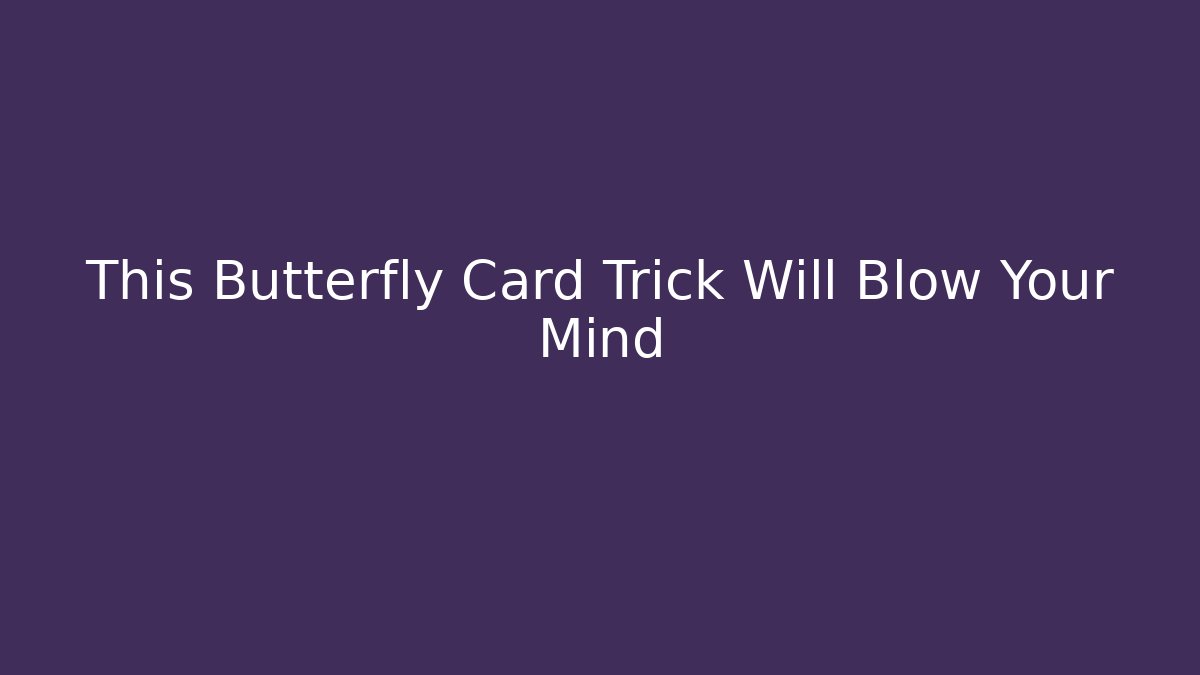 This Butterfly Card Trick Will Blow Your Mind
