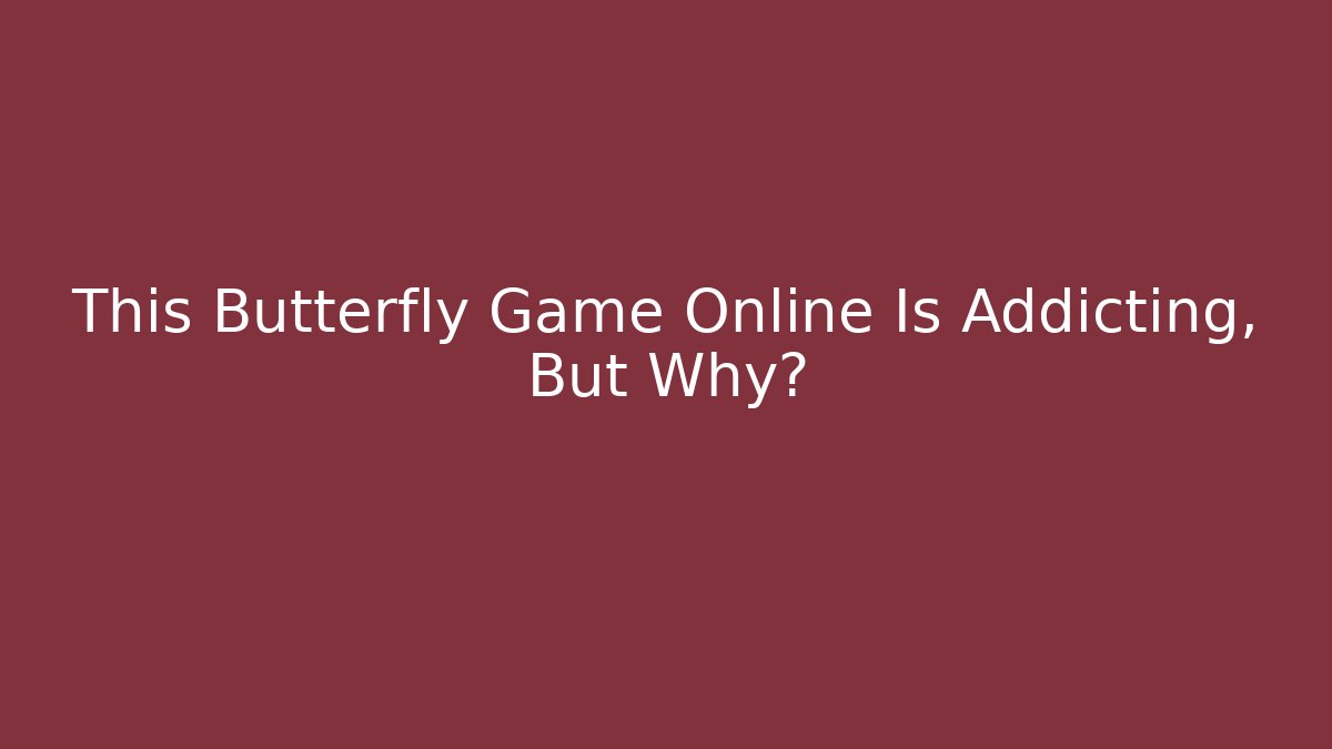 This Butterfly Game Online Is Addicting, But Why?