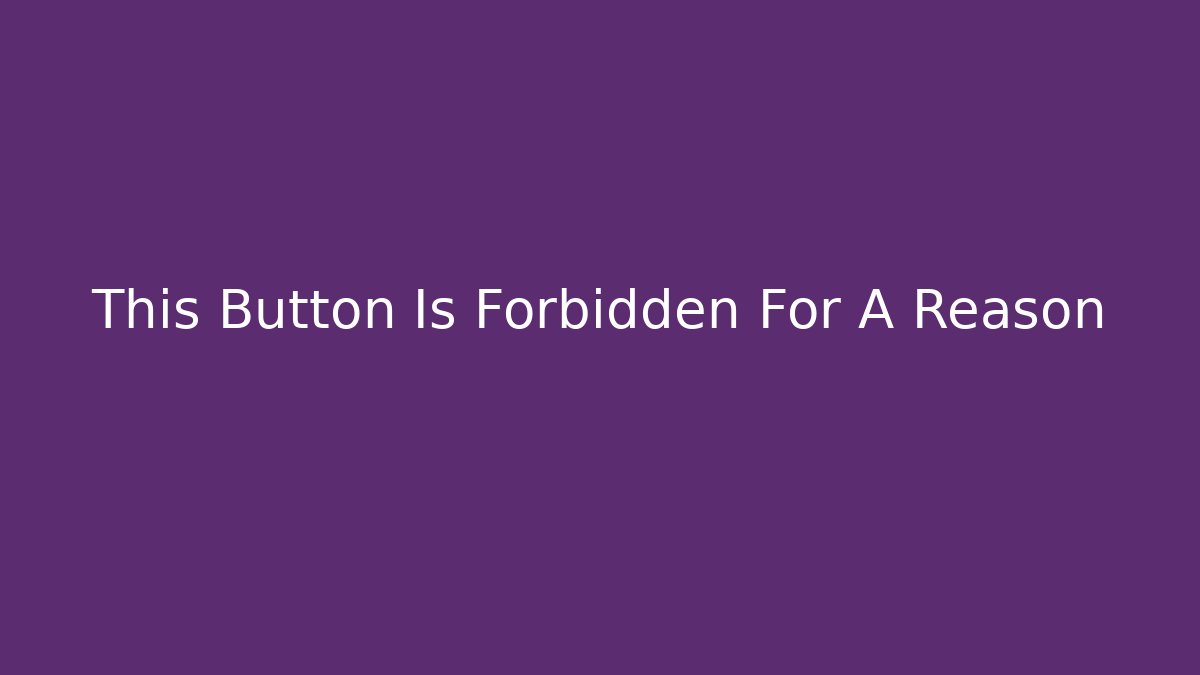 This Button Is Forbidden For A Reason