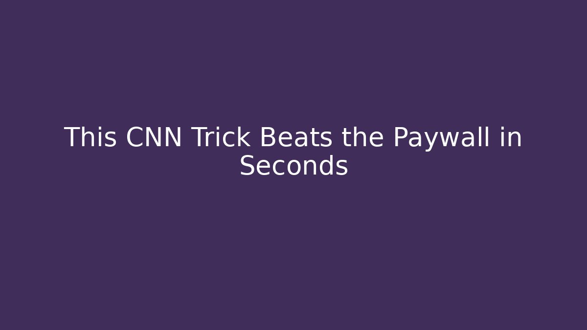 This CNN Trick Beats the Paywall in Seconds