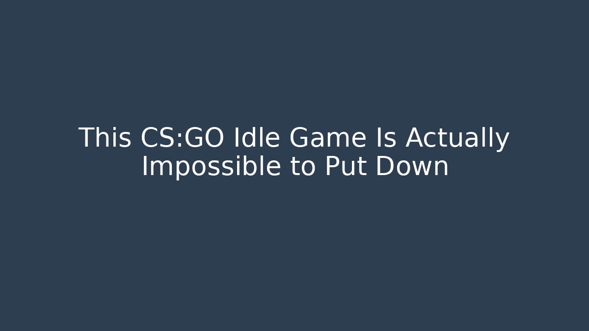This CS:GO Idle Game Is Actually Impossible to Put Down