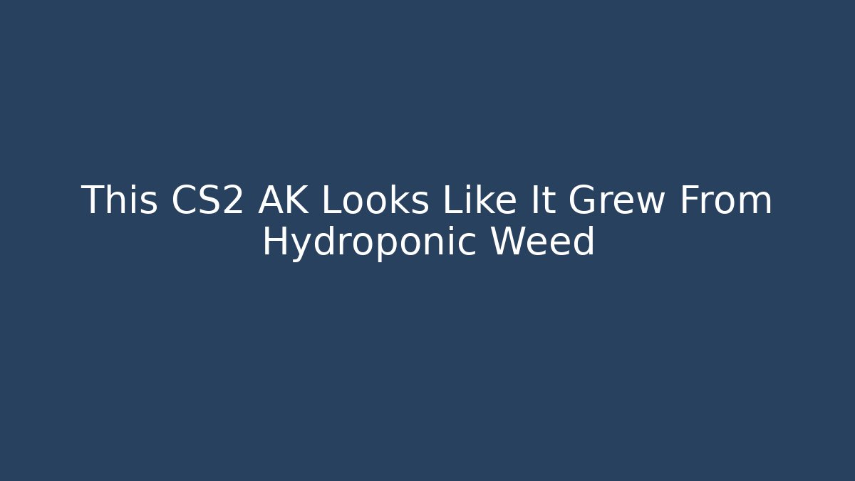 This CS2 AK Looks Like It Grew From Hydroponic Weed