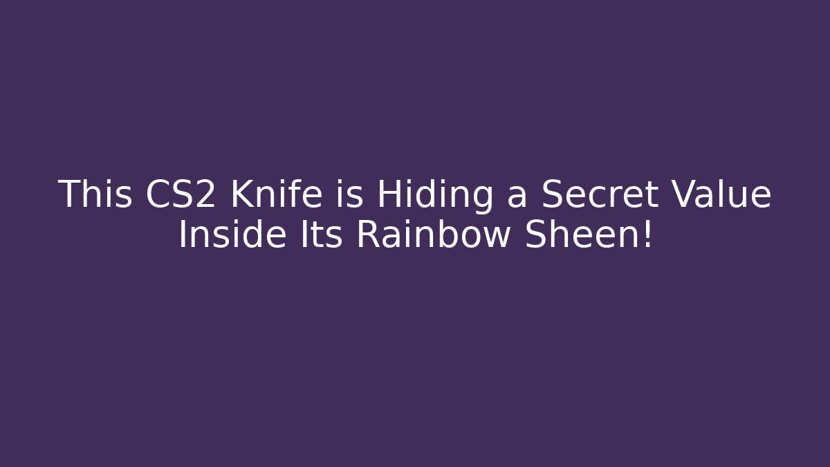 This CS2 Knife is Hiding a Secret Value Inside Its Rainbow Sheen!