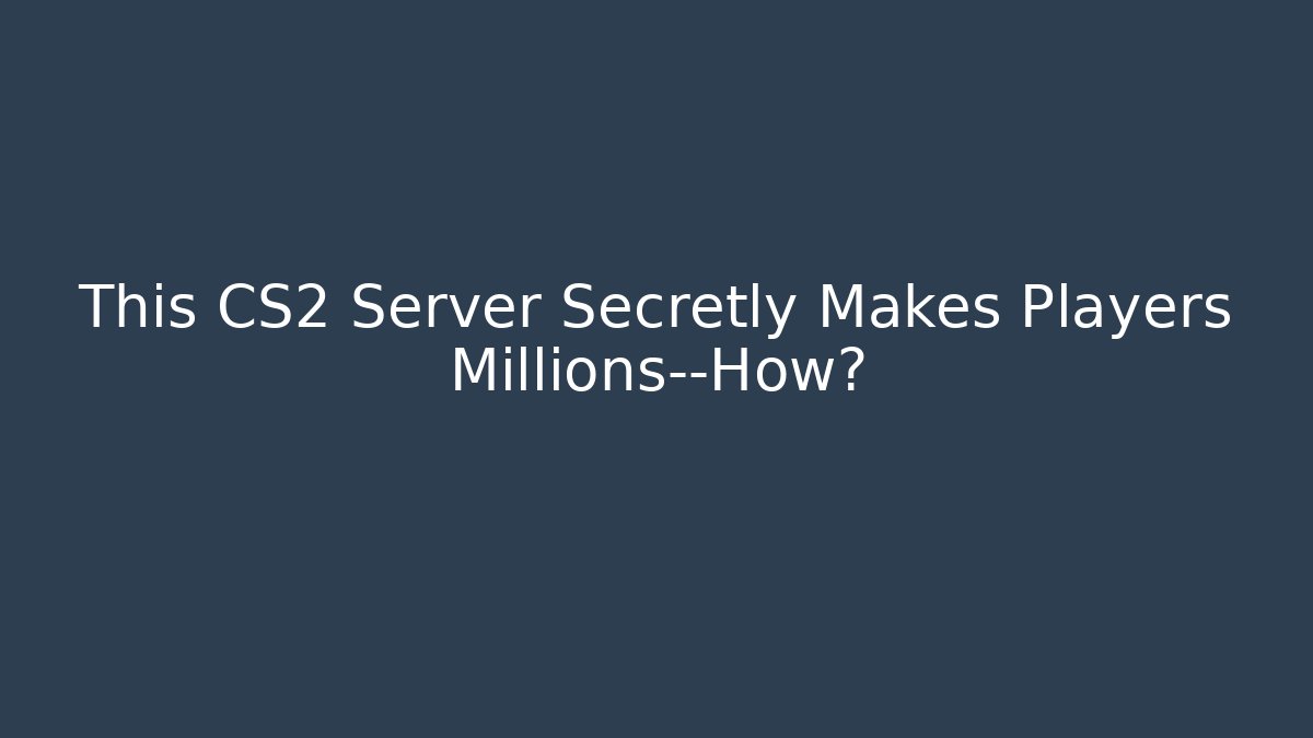 This CS2 Server Secretly Makes Players Millions—How?