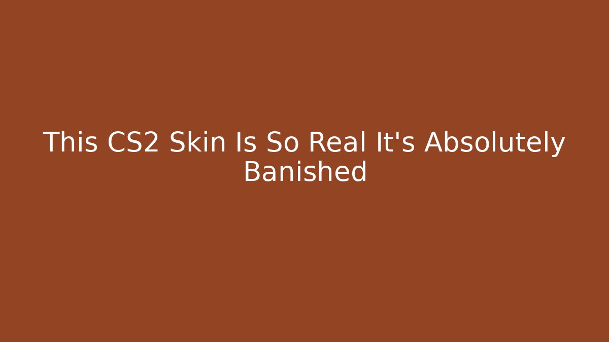 This CS2 Skin Is So Real It's Absolutely Banished