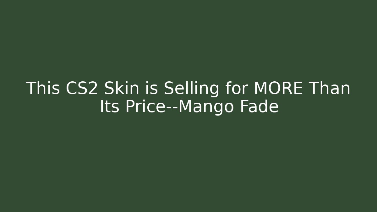 This CS2 Skin is Selling for MORE Than Its Price—Mango Fade