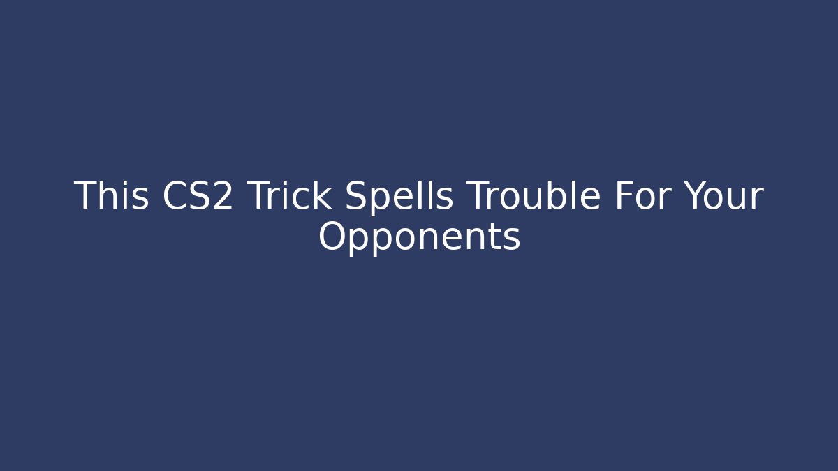 This CS2 Trick Spells Trouble For Your Opponents