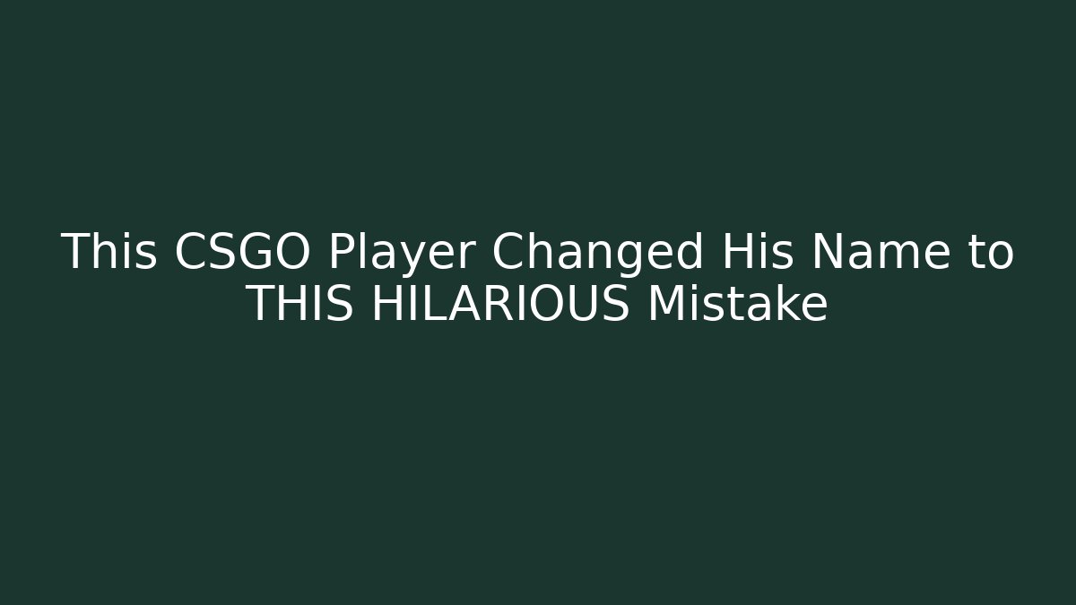 This CSGO Player Changed His Name to THIS HILARIOUS Mistake