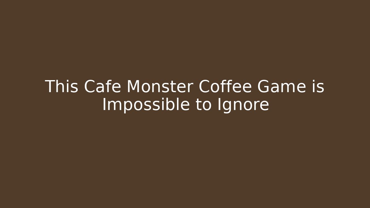 This Cafe Monster Coffee Game is Impossible to Ignore