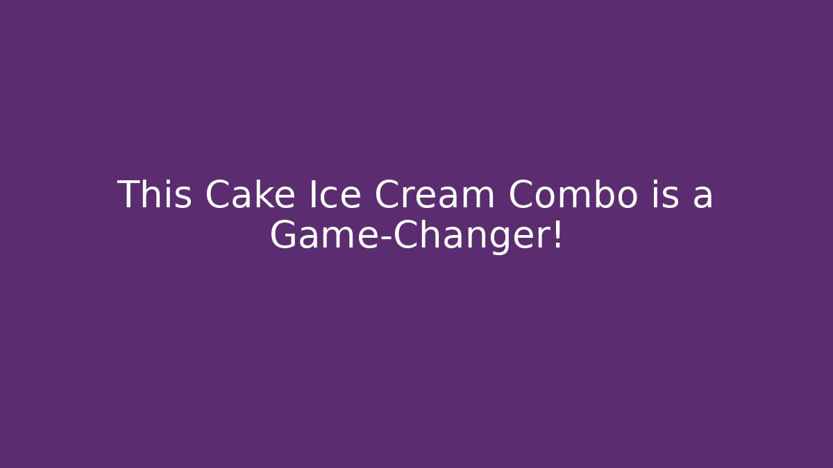 This Cake + Ice Cream Combo is a Game-Changer!