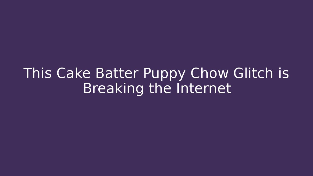 This Cake Batter Puppy Chow Glitch is Breaking the Internet