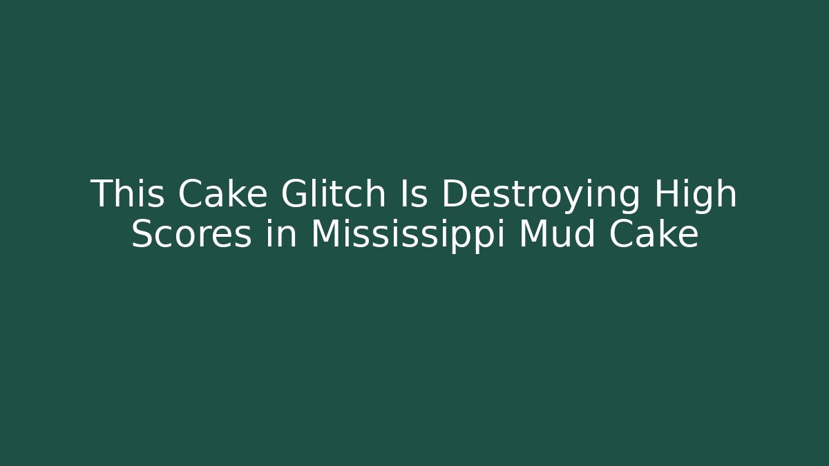 This Cake Glitch Is Destroying High Scores in Mississippi Mud Cake - Critter Realm