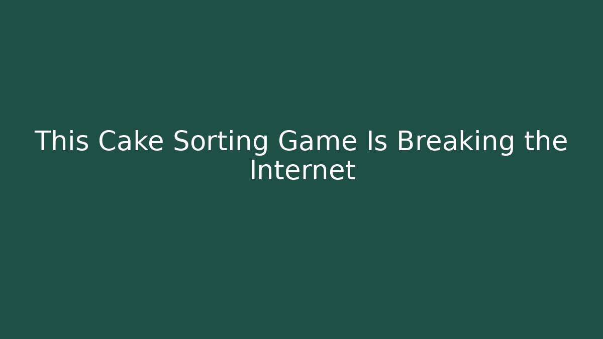 This Cake Sorting Game Is Breaking the Internet