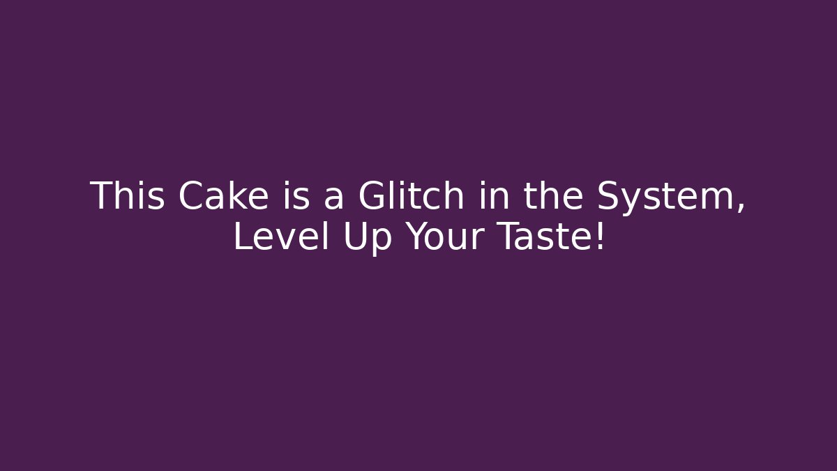 This Cake is a Glitch in the System, Level Up Your Taste!