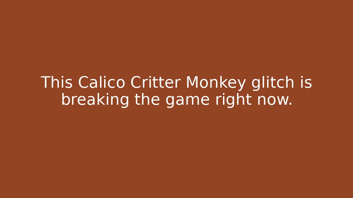 This Calico Critter Monkey glitch is breaking the game right now.