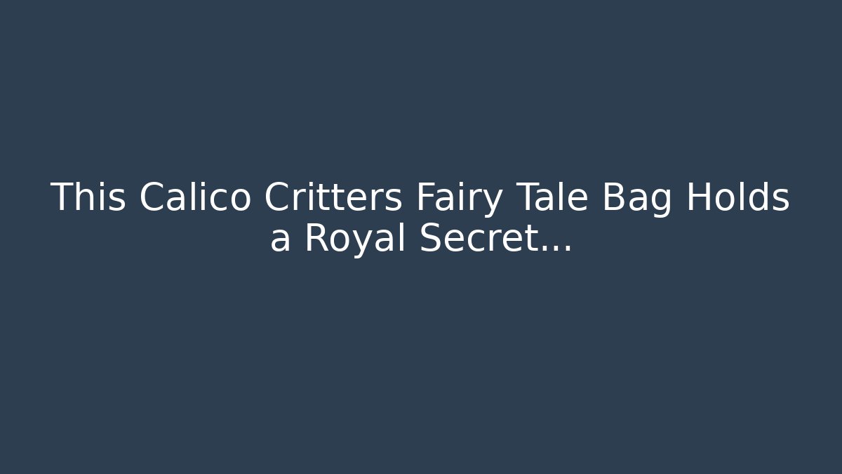 This Calico Critters Fairy Tale Bag Holds a Royal Secret...