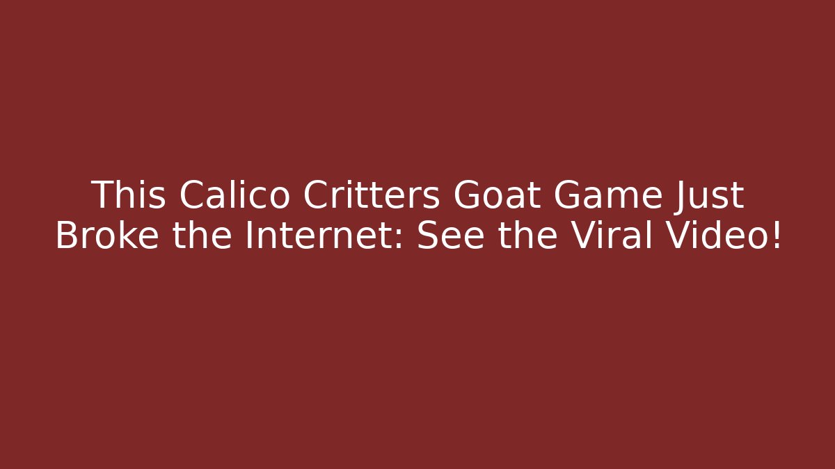 This Calico Critters Goat Game Just Broke the Internet: See the Viral Video!