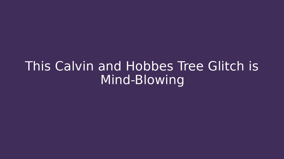 This Calvin and Hobbes Tree Glitch is Mind-Blowing