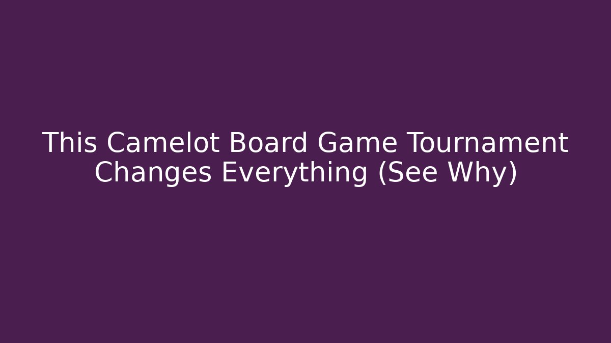 This Camelot Board Game Tournament Changes Everything (See Why) - Critter Realm