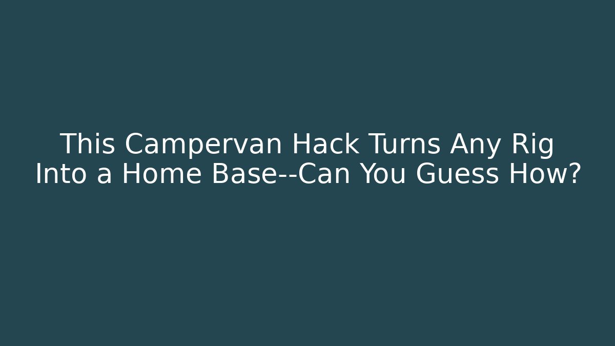 This Campervan Hack Turns Any Rig Into a Home Base—Can You Guess How?