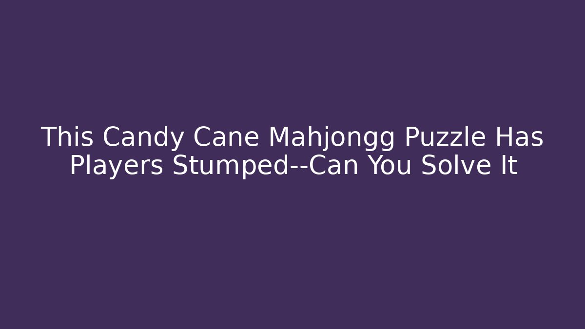 This Candy Cane Mahjongg Puzzle Has Players Stumped—Can You Solve It
