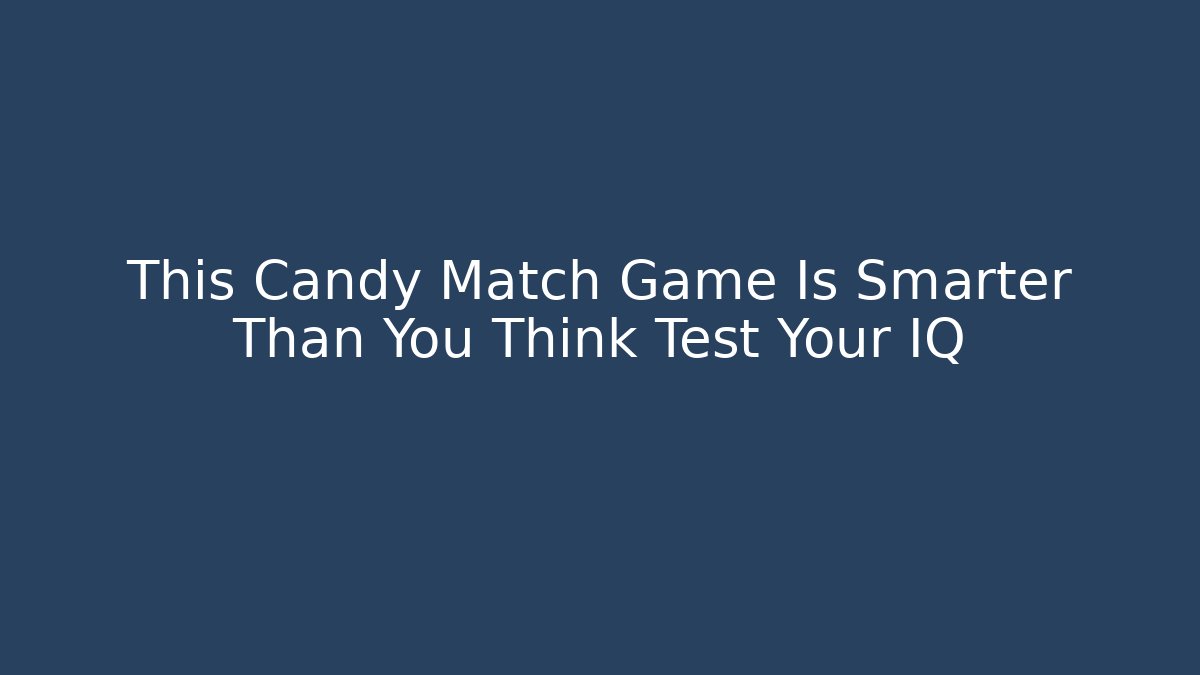 This Candy Match Game Is Smarter Than You Think Test Your IQ
