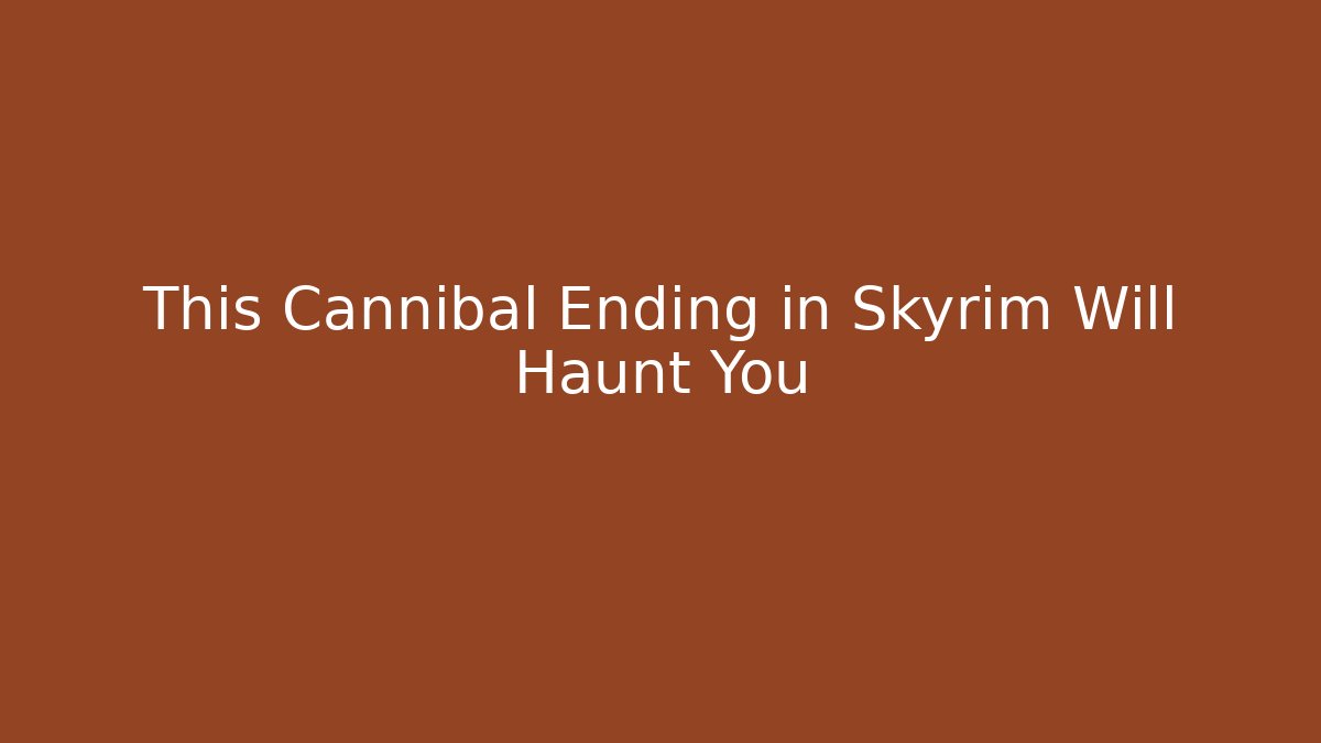 This Cannibal Ending in Skyrim Will Haunt You - Critter Realm