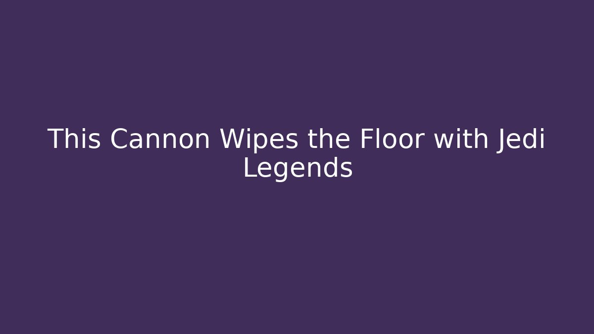 This Cannon Wipes the Floor with Jedi Legends